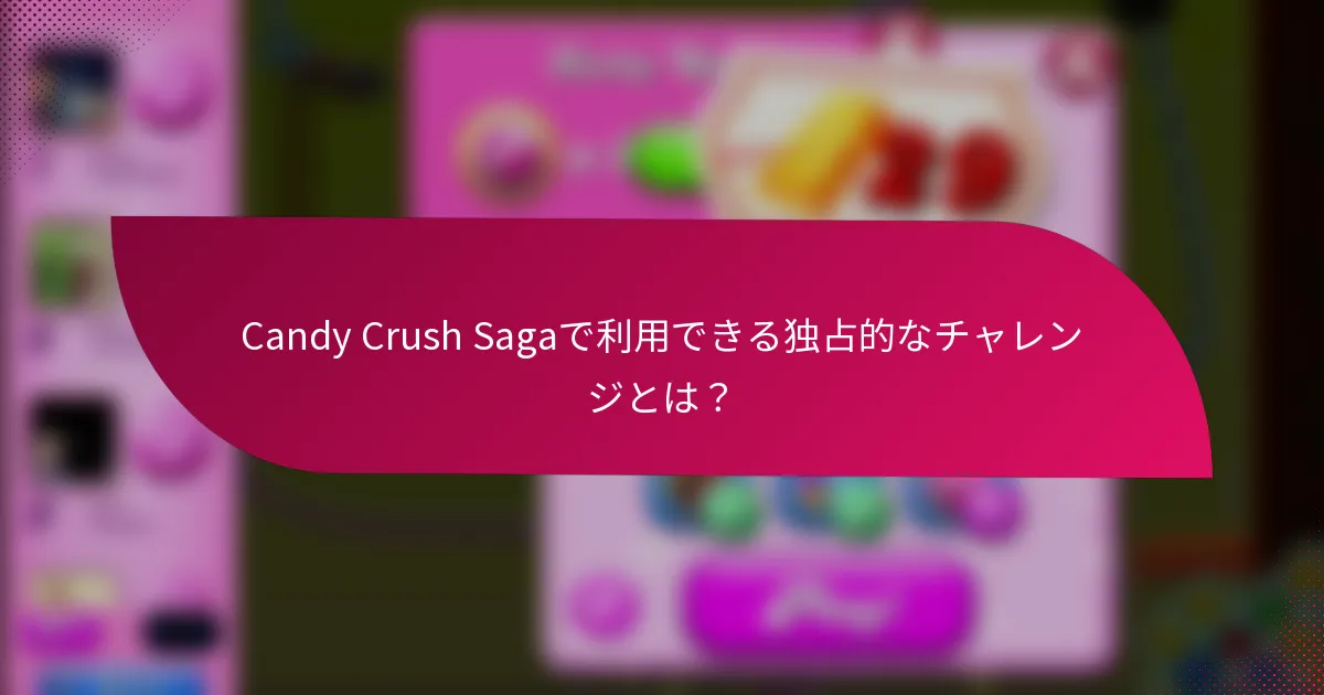 Candy Crush Sagaで利用できる独占的なチャレンジとは?