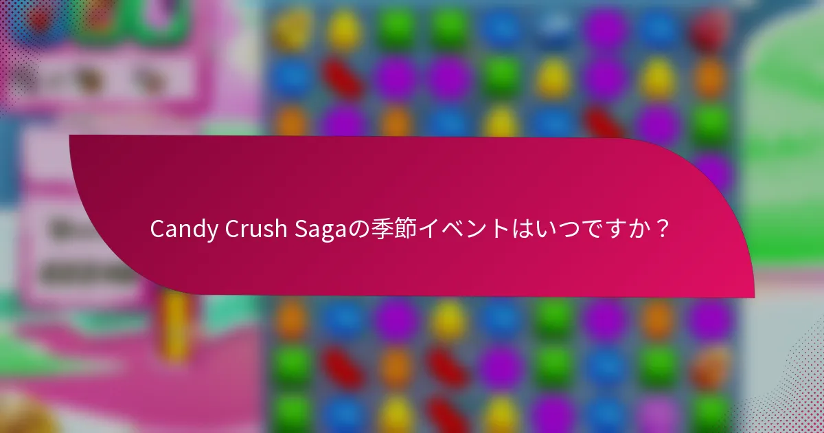Candy Crush Sagaの季節イベントはいつですか?
