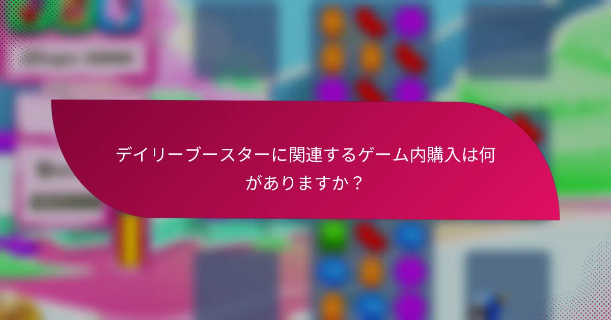 デイリーブースターに関連するゲーム内購入は何がありますか?