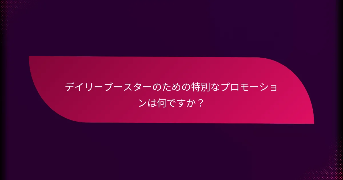 デイリーブースターのための特別なプロモーションは何ですか?
