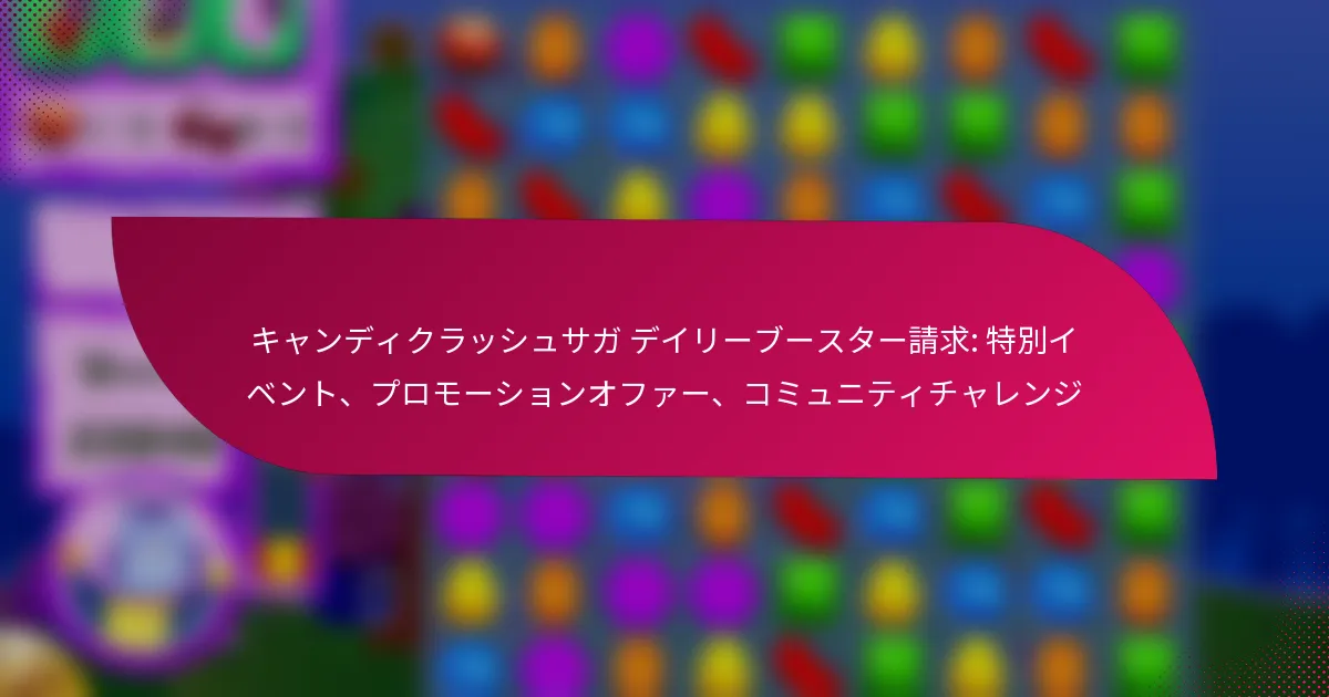 キャンディクラッシュサガ デイリーブースター請求: 特別イベント、プロモーションオファー、コミュニティチャレンジ