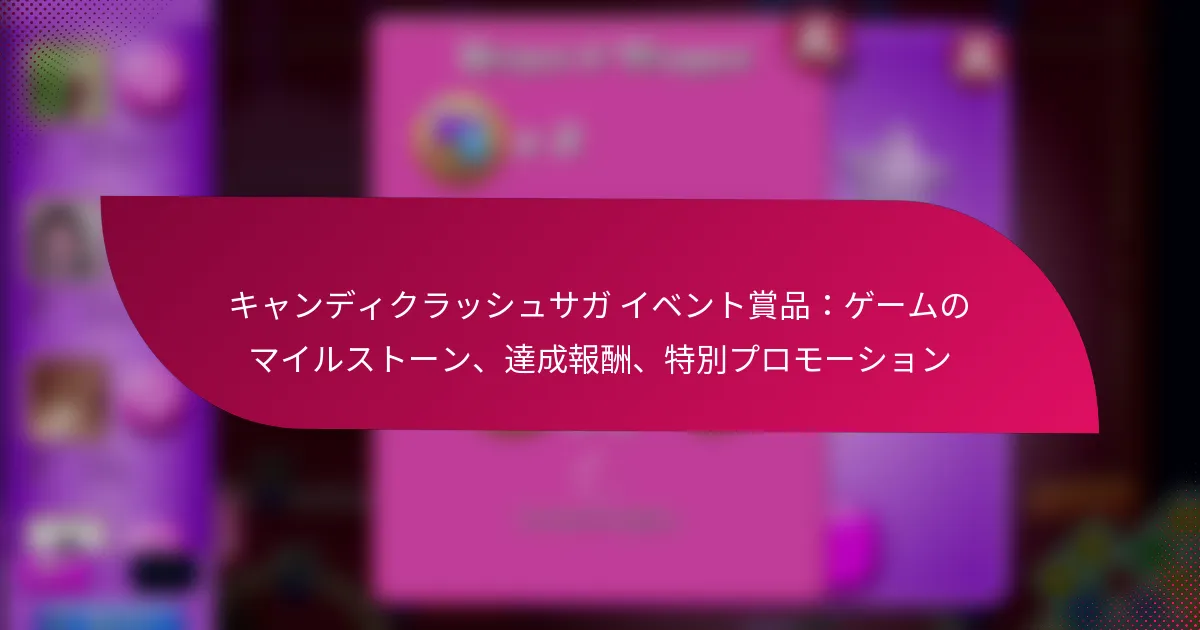 キャンディクラッシュサガ イベント賞品：ゲームのマイルストーン、達成報酬、特別プロモーション