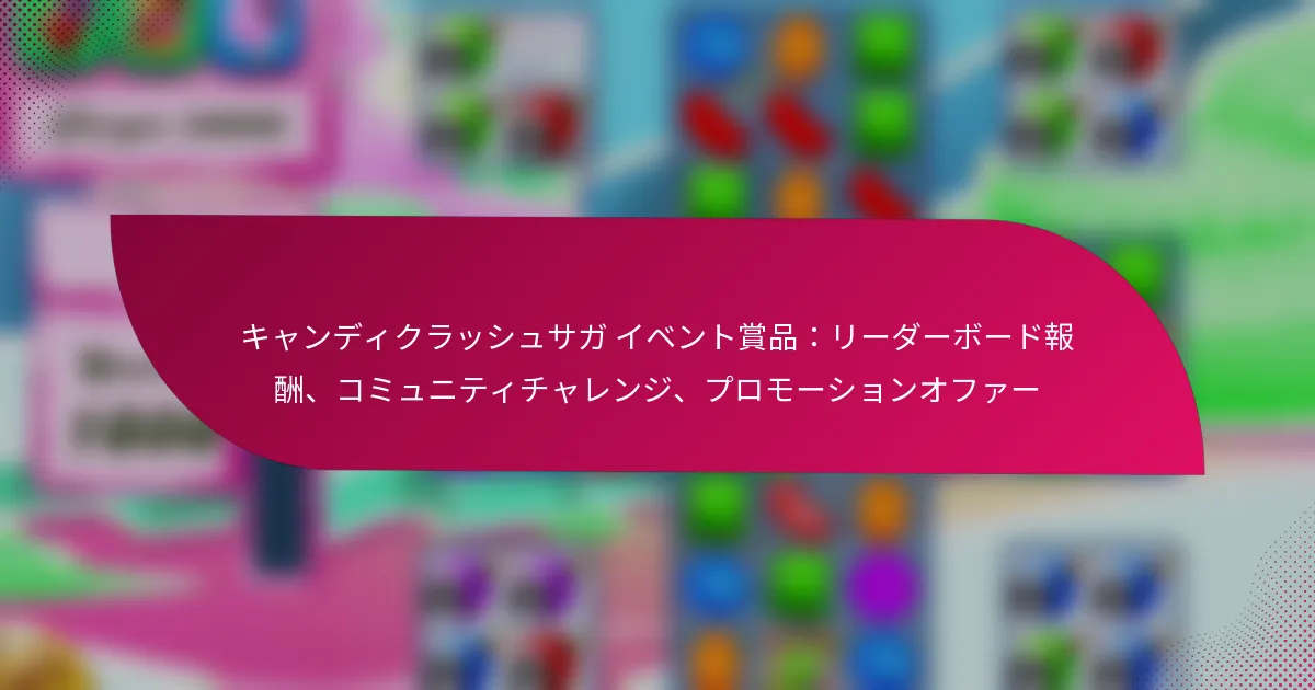 キャンディクラッシュサガ イベント賞品：リーダーボード報酬、コミュニティチャレンジ、プロモーションオファー