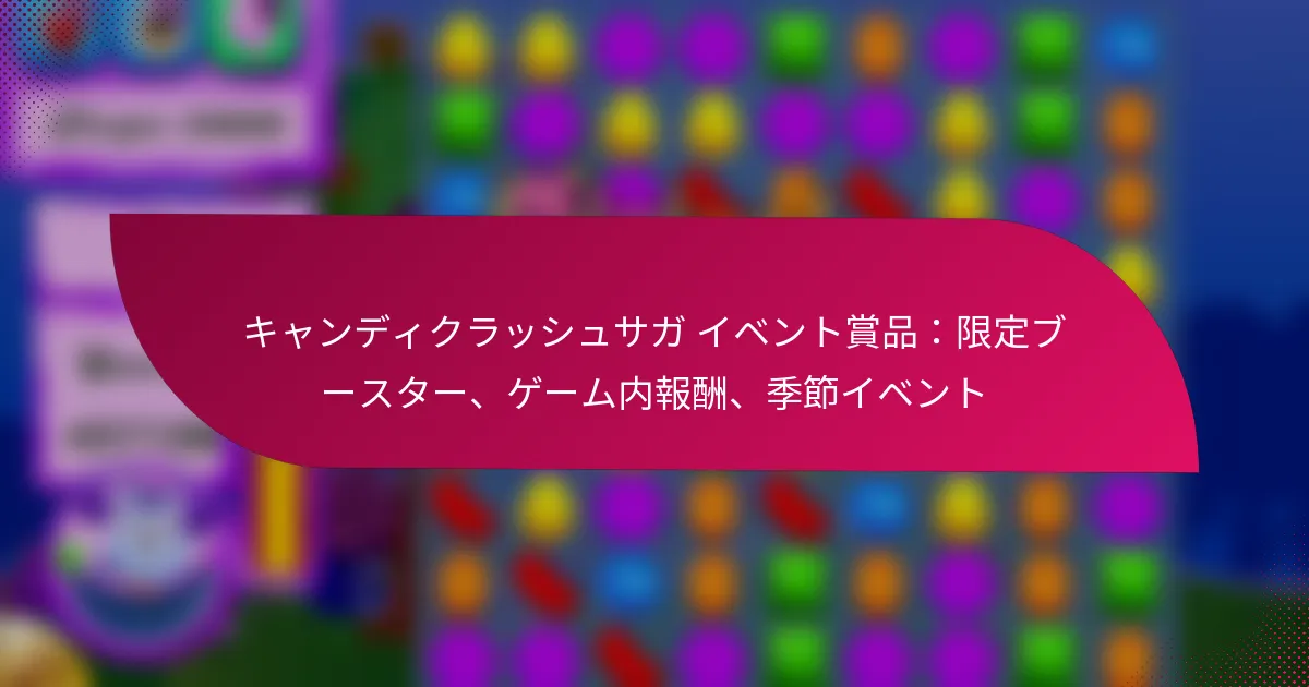 キャンディクラッシュサガ イベント賞品：限定ブースター、ゲーム内報酬、季節イベント