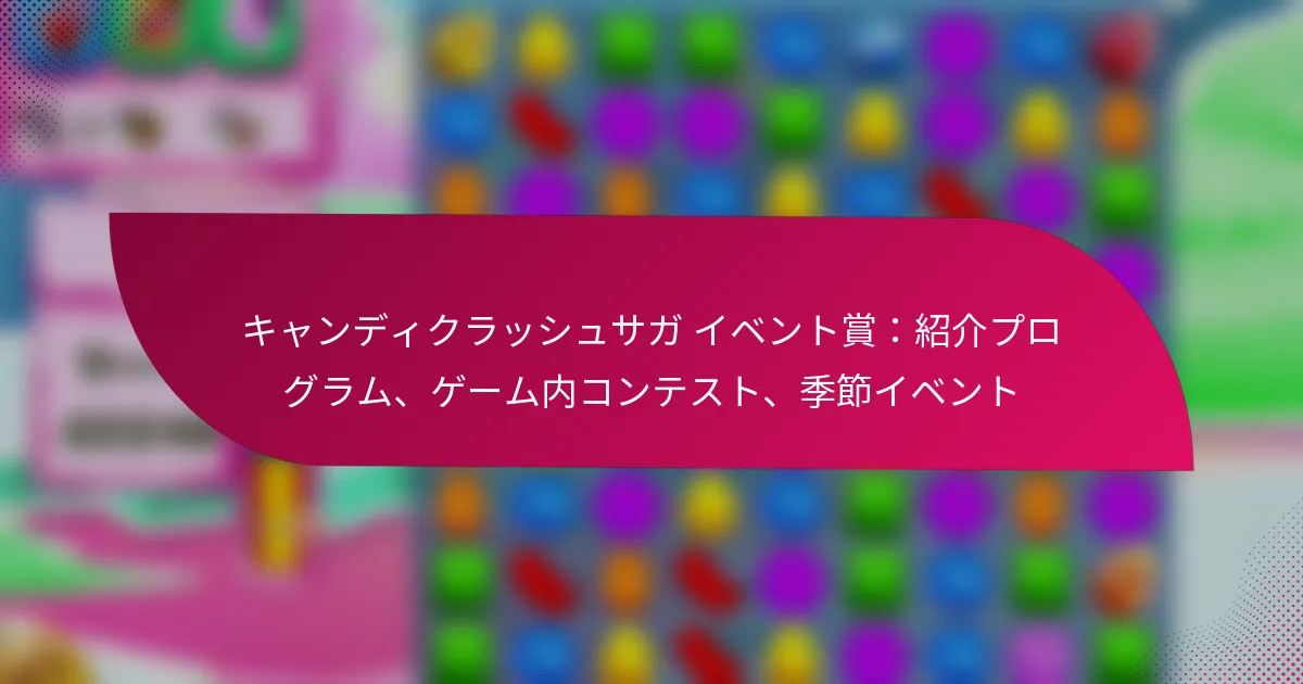 キャンディクラッシュサガ イベント賞：紹介プログラム、ゲーム内コンテスト、季節イベント