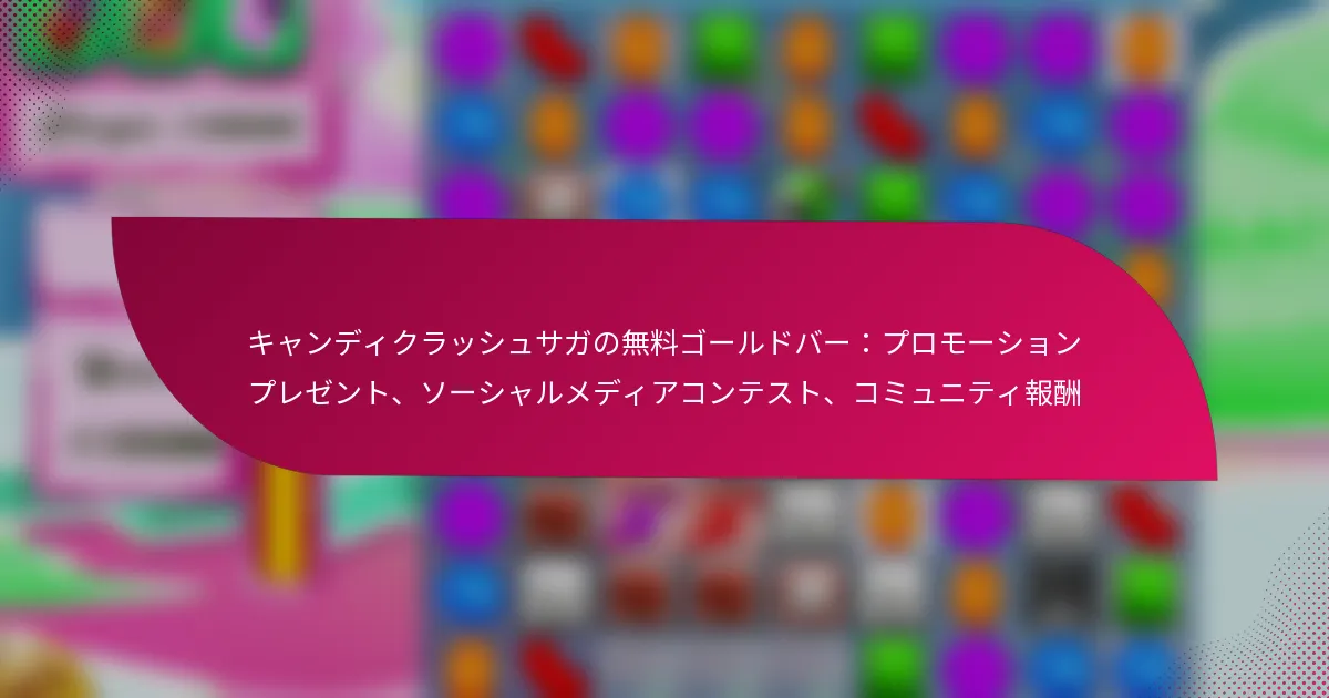 キャンディクラッシュサガの無料ゴールドバー：プロモーションプレゼント、ソーシャルメディアコンテスト、コミュニティ報酬