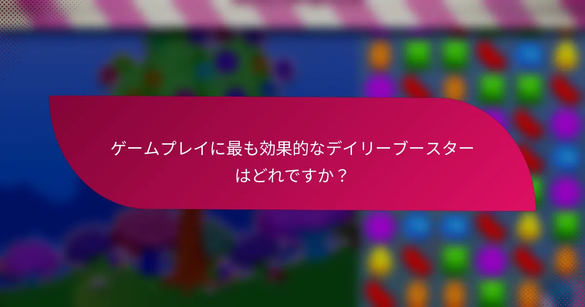 ゲームプレイに最も効果的なデイリーブースターはどれですか?