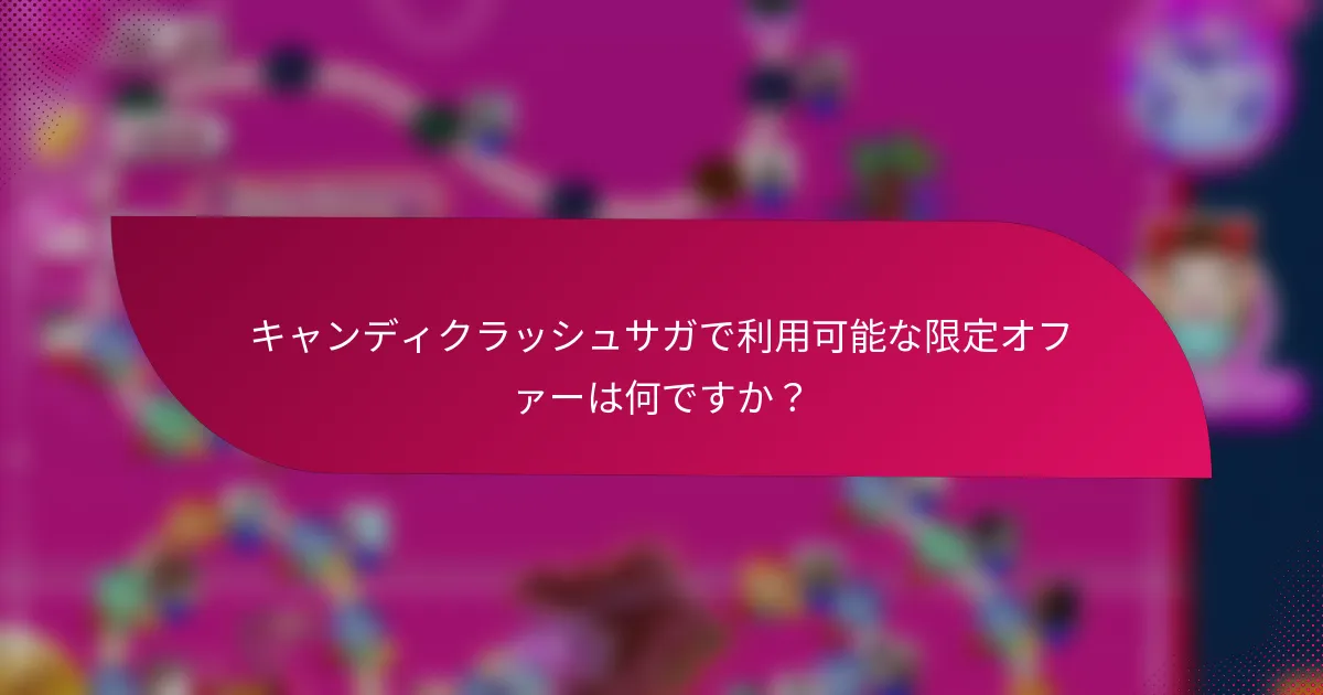 キャンディクラッシュサガで利用可能な限定オファーは何ですか?