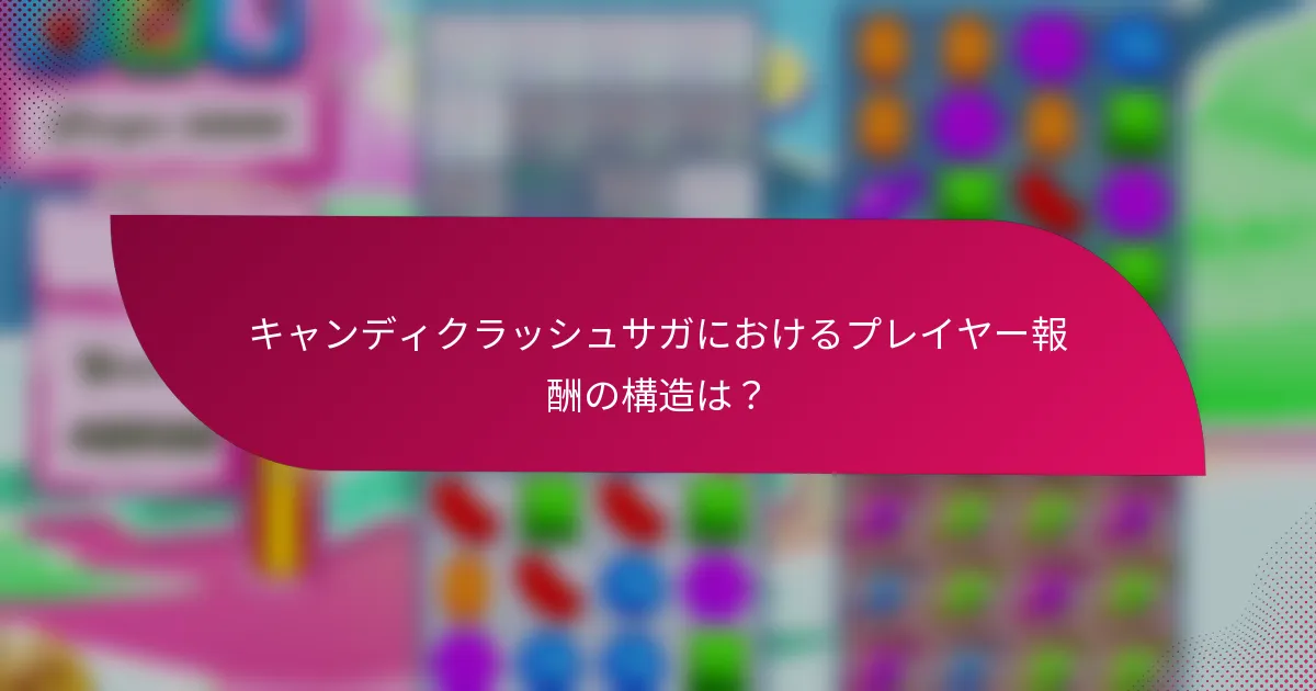 キャンディクラッシュサガにおけるプレイヤー報酬の構造は?