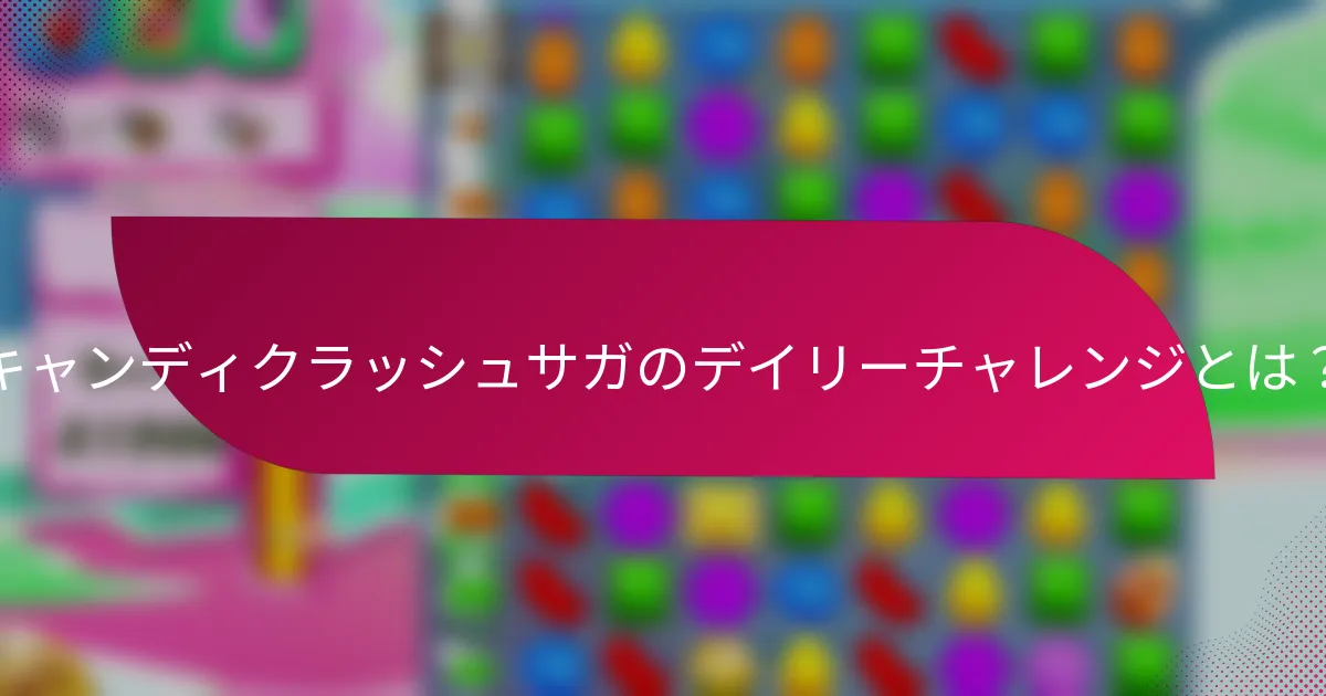 キャンディクラッシュサガのデイリーチャレンジとは？