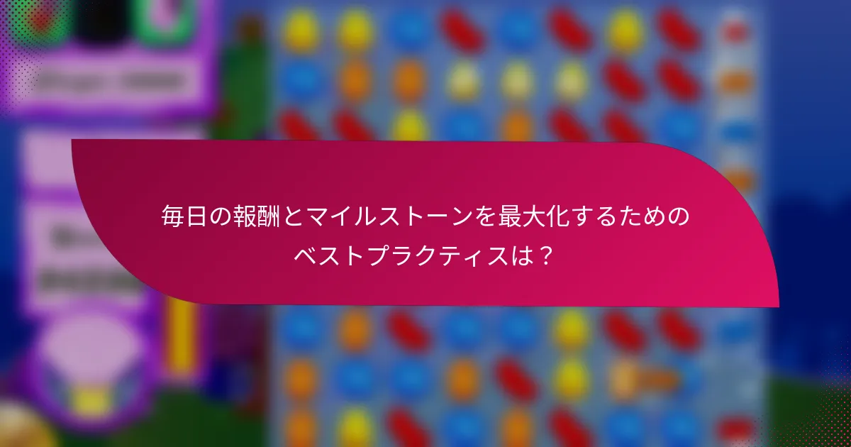 毎日の報酬とマイルストーンを最大化するためのベストプラクティスは?