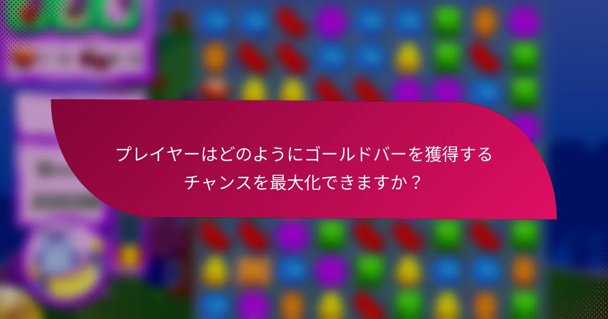 プレイヤーはどのようにゴールドバーを獲得するチャンスを最大化できますか?