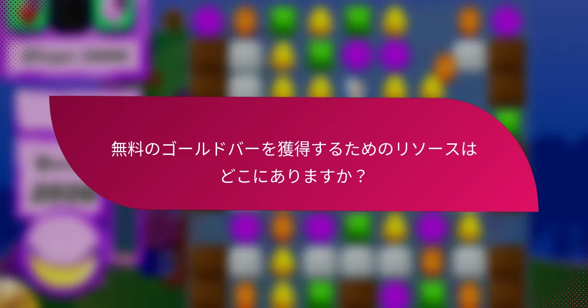 無料のゴールドバーを獲得するためのリソースはどこにありますか？
